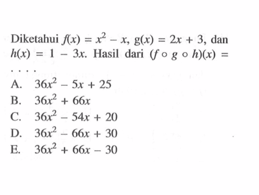 Diketahui f(x)=x^2-x, (g)(x)=2x+3, dan h(x)=1-3x. Hasil dari (fogoh)(x)= ....