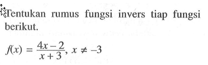 Tentukan rumus fungsi invers tiap fungsi berikut.f(x)=(4x-2)/(x+3), x=/=-3