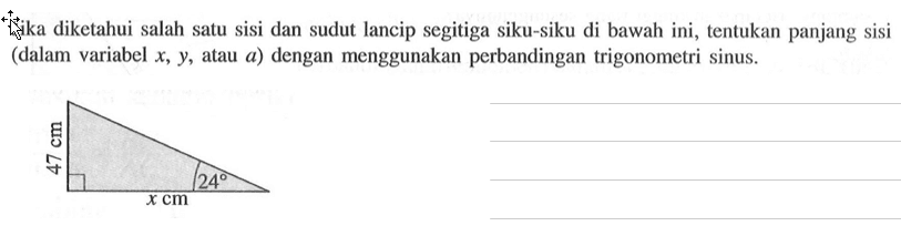 Jika diketahui salah satu sisi dan sudut lancip segitiga siku-siku di bawah ini, tentukan panjang sisi (dalam variabel x,y, atau a) dengan menggunakan perbandingan trigonometri sinus.