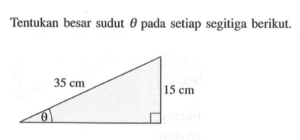 Tentukan besar sudut theta pada setiap segitiga berikut. 35 cm 15 cm theta