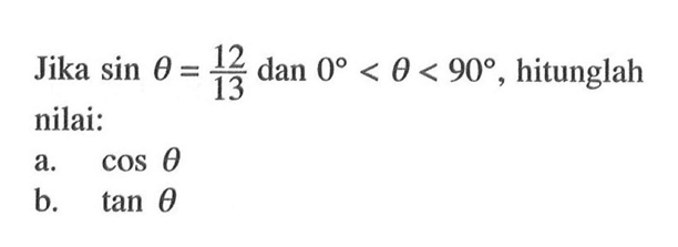 Jika sin theta = 12 dan 0 < theta < 90, hitunglah nilai: a.cos 0 b. tan 0