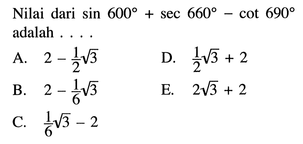 Nilai dari sin 600 + sec 660 - cot 690 adalah ...