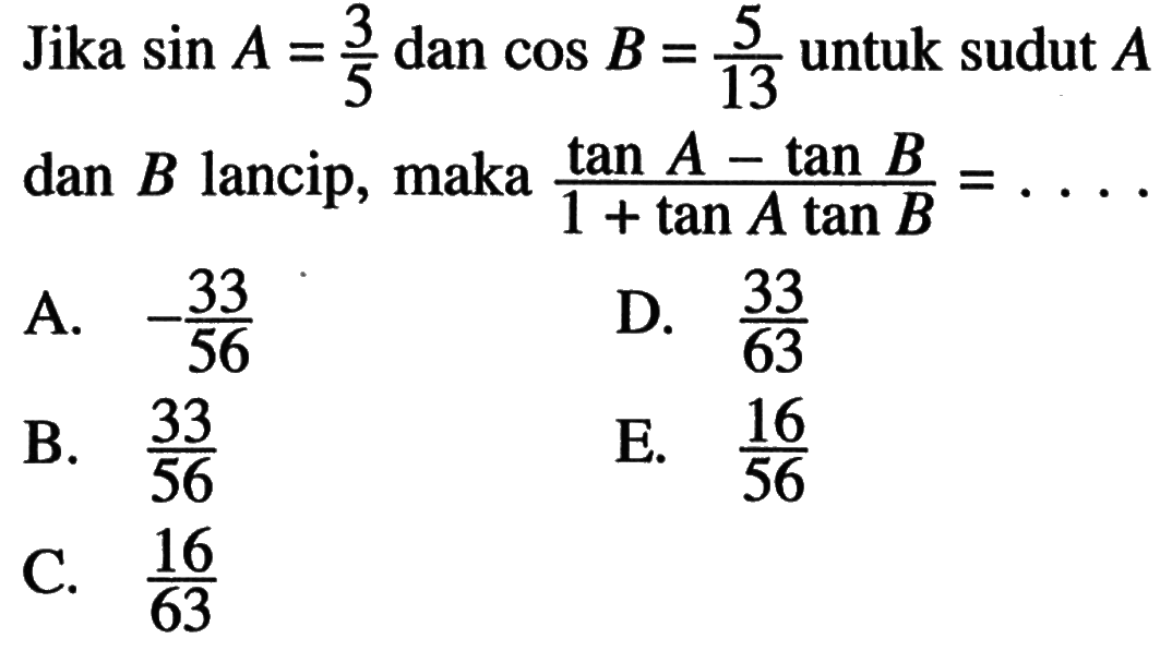 Jika  sin A=3/5  dan  cos B=5/13  untuk sudut  A  dan  B  lancip, maka  (tan A-tan B)/(1+tan A tan B)=...
