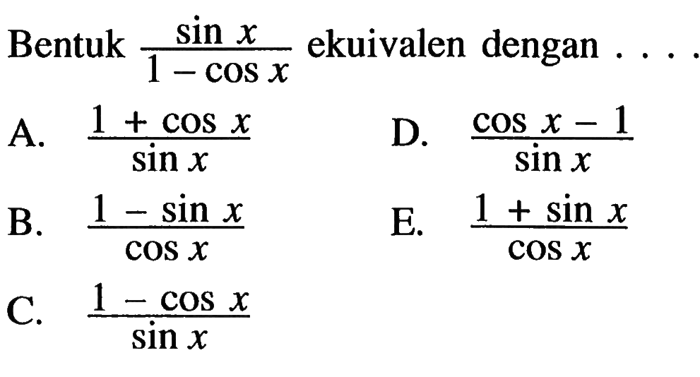 Bentuk  sinx/(1-cosx) ekuivalen dengan ...