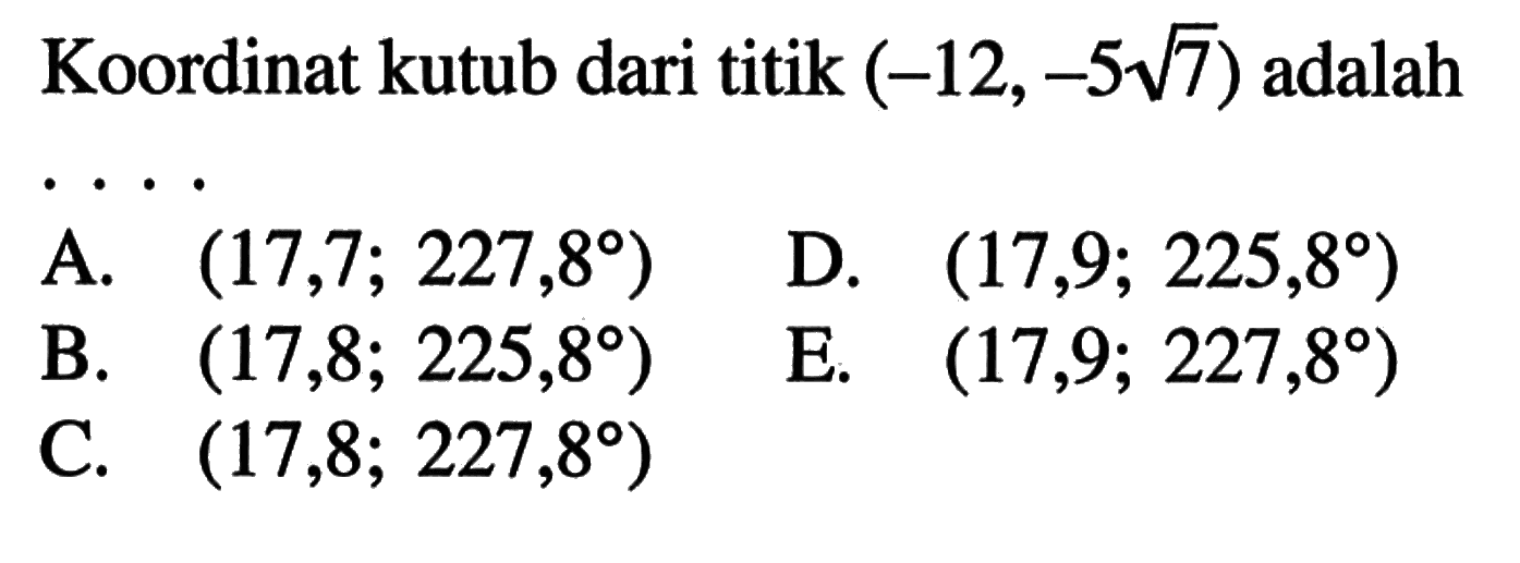 Koordinat kutub dari titik (-12,-5 akar(7)) adalah... 