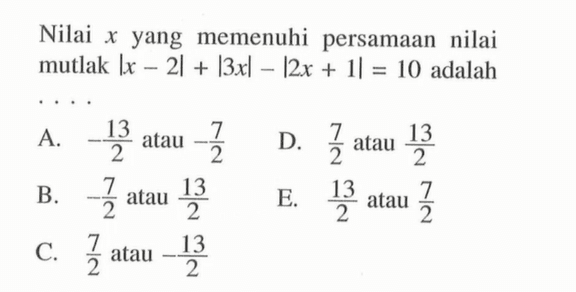 Nilai x yang memenuhi persamaan nilai mutlak |x-2|+|3x|=|2x+1|=10 adalah....