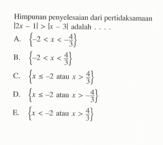 Himpunan penyelesaian dari pertidaksamaan |2x-1|>|x-3| adalah . . . .