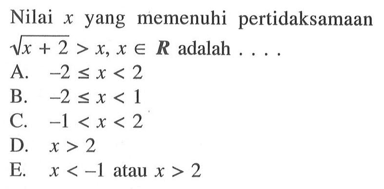 Nilai x yang memenuhi pertidaksamaan akar(x+2)>x, x e R adalah . . . .