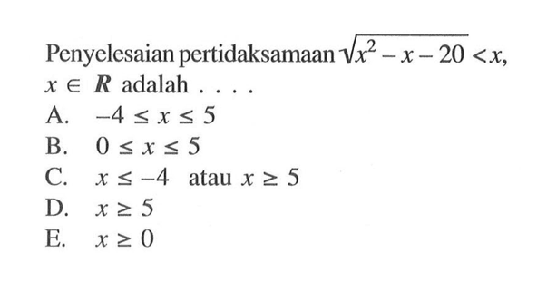 Penyelesaian pertidaksamaan akar(x^2-x-20)<x, x e R adalah ....