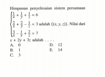 Himpunan penyelesaian sistem persamaan 1/x+1/y+1/z=6 2/x+2/y-1/z=3 3/x-1/y+2/z=7 adalah {(x, y, z)}. Nilai dari x+2y+3z adalah . . . .