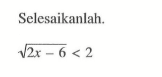 Selesaikanlah. akar(2x-6) < 2