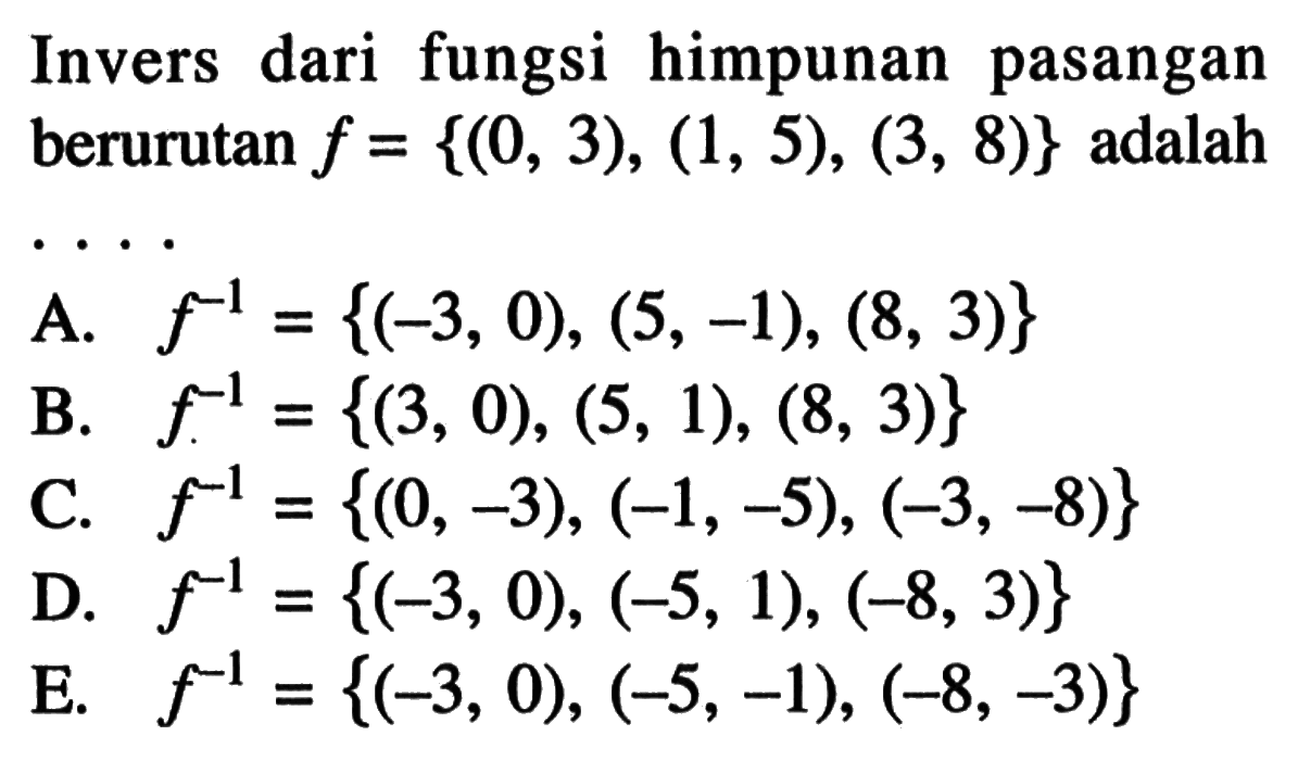 Invers dari fungsi himpunan pasangan berurutan f={(0,3),(1,5),(3,8)} adalah