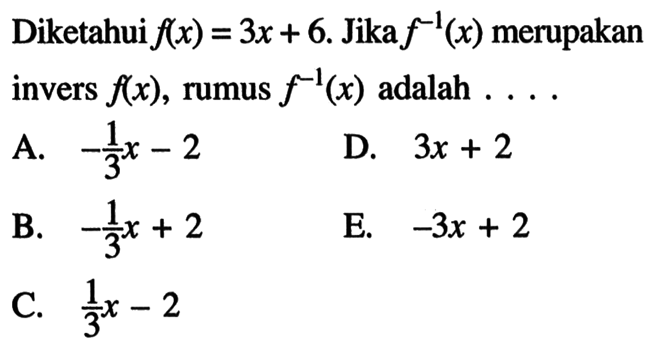 Diketahui f(x)=3 x+6. Jika f^-1(x) merupakan invers f(x) , rumus f^-1(x) adalah ...