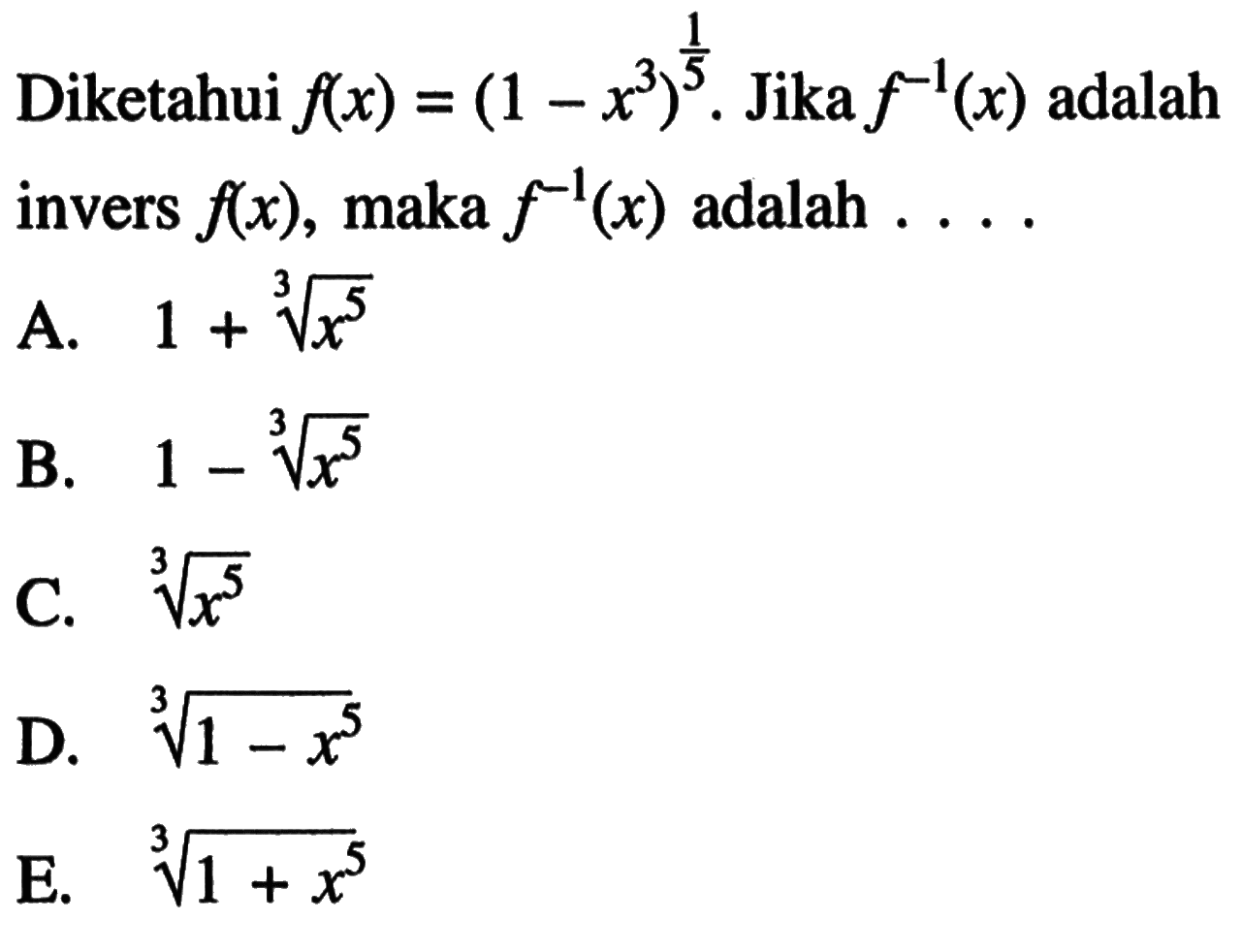 Diketahui  f(x)=(1-x^3)^(1/5). Jika  f^-1(x) adalah invers f(x), maka f^-1(x) adalah .... 