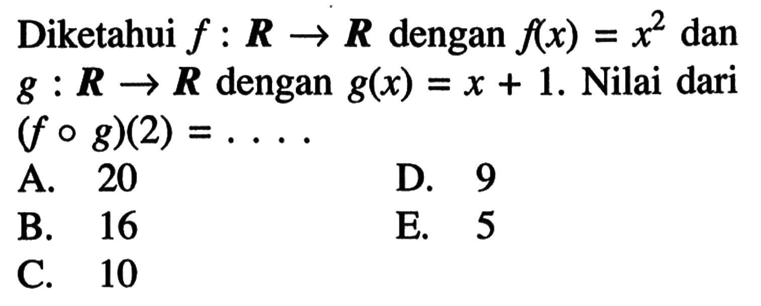 Diketahui f: R->R dengan f(x)=x^2 dan g: R->R dengan g(x)=x+1. Nilai dari (fog)(2)=....