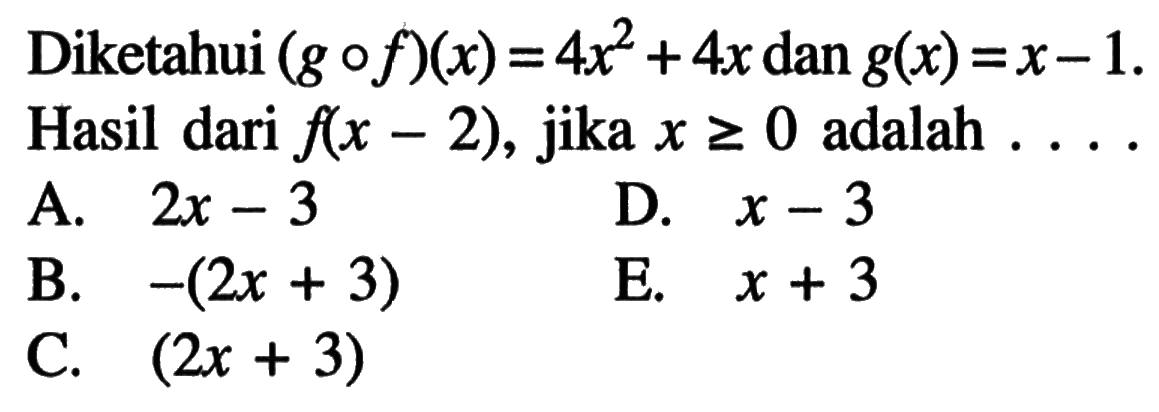 Diketahui (g o f)(x)=4x^2+4x dan g(x)=x-1. Hasil dari f(x-2), jika x>=0 adalah ....