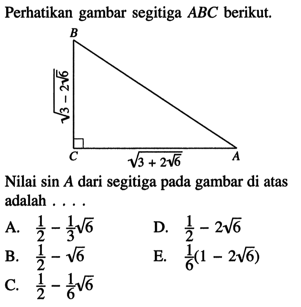 Perhatikan gambar segitiga  ABC  berikut. akar(3-2 akar(6)) akar(3+2 akar(6))
Nilai  sin A  dari segitiga pada gambar di atas adalah ...
