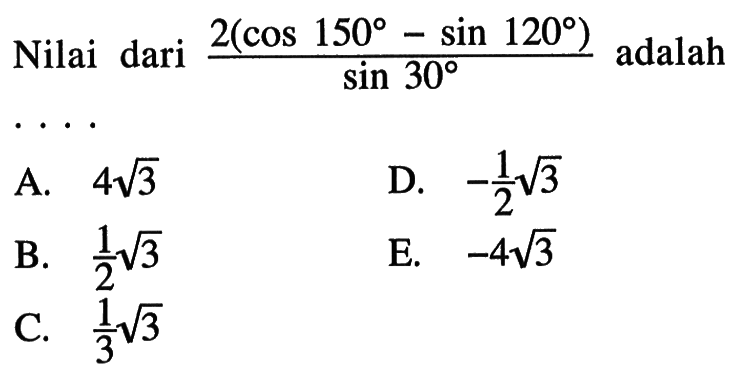 Nilai dari 2(cos 150-sin 120)/(sin 30) adalah...