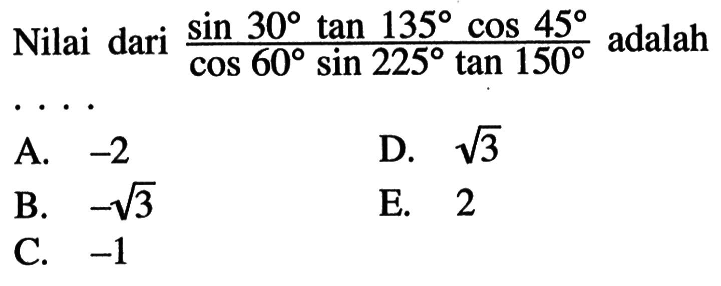 Nilai dari  (sin(30)tan(135)cos(45))/(cos(60)sin(225)tan(150))  adalah ....