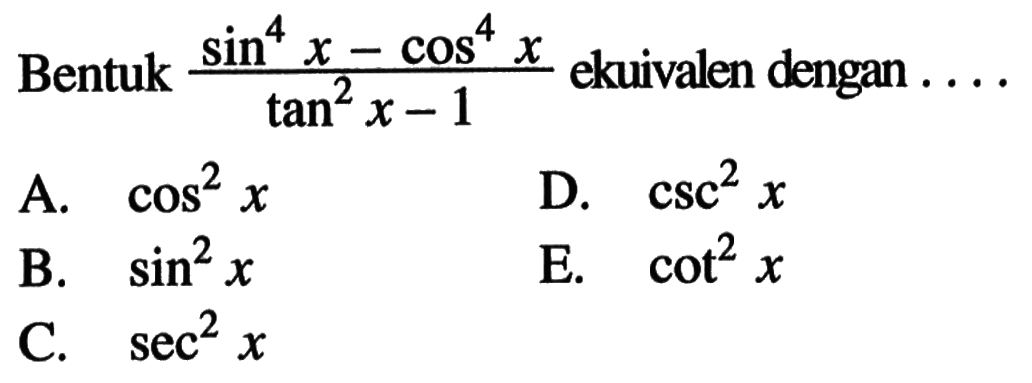 Bentuk (sin^4 x-cos^4 x)/(tan^2 x-1) ekuivalen dengan... 