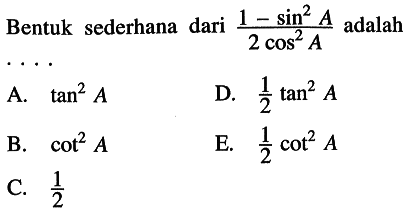 Bentuk sederhana dari (1-sin^2 A)/2 cos^2 A adalah