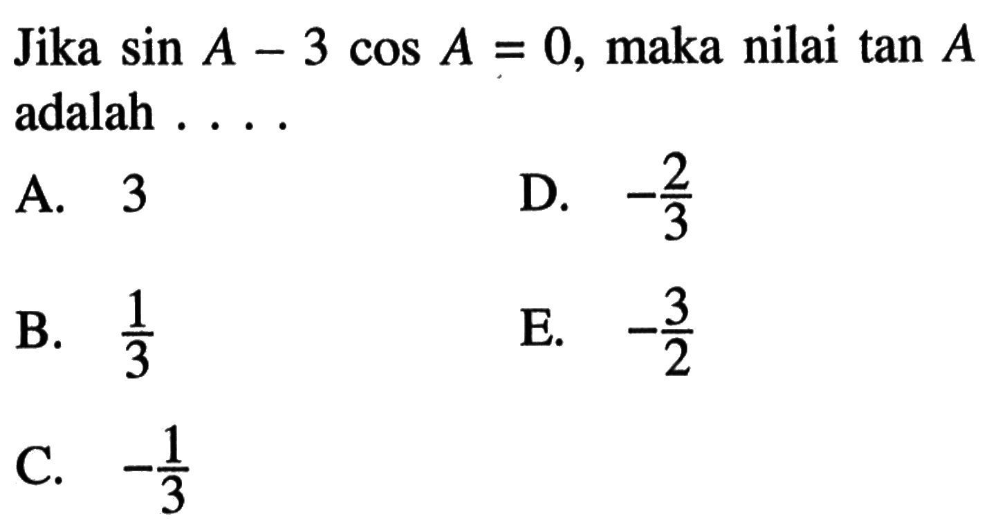 Jika  sin A-3 cos A=0 , maka nilai  tan A  adalah ...