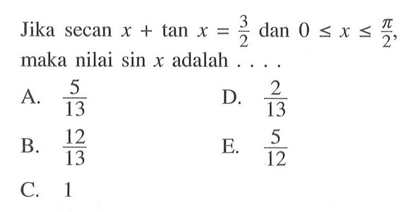 Jika secan x+tan x=3/2 dan 0<=x<=pi/2 maka nilai sin x adalah