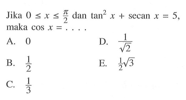 Jika 0<=x<=pi/2 dan tan^2 x + secan x = 5, maka cos x = 