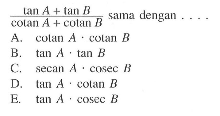 (tan A + tan B)/(cotan A + cotan B) sama dengan  