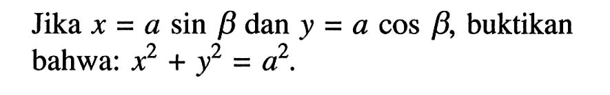 Jika x = a sin betha dan y = a cos betha, buktikan bahwa: x^2+y^2=a^2