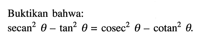 Buktikan bahwa: secan^2 theta-tan^2 theta=cosec^2 theta-cotan^2 theta