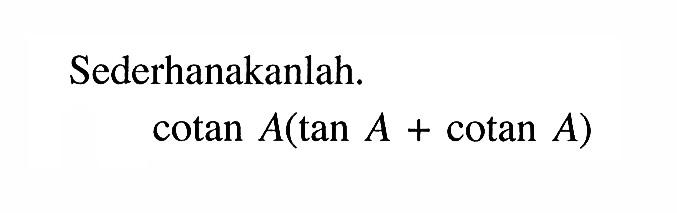 Sederhanakanlah.
cotan A (tan A+cotan A) 