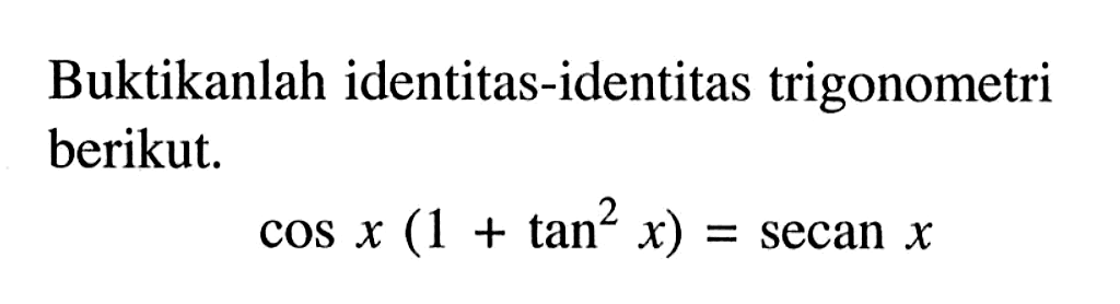 Buktikanlah identitas-identitas trigonometri berikut. cos x(1+tan^2 x)=secan x