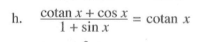 h. (cotan x+cos x)/(1+sin x)=cotan x