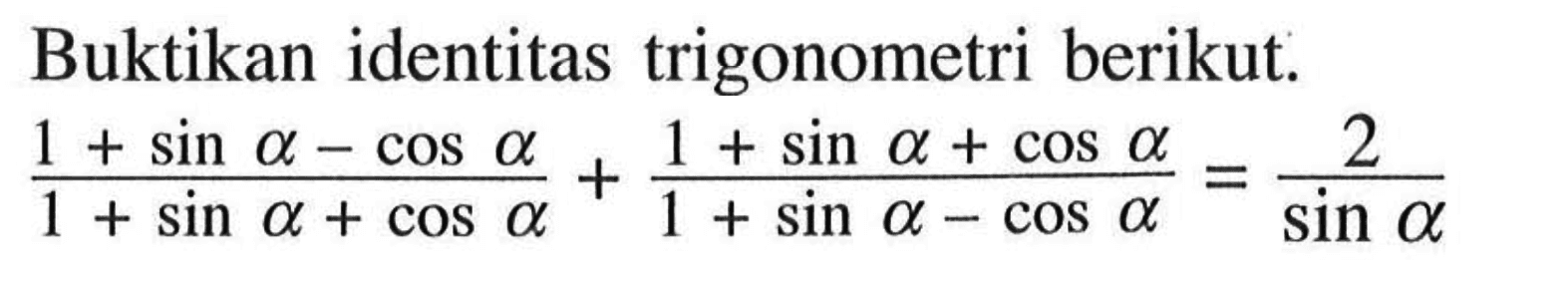 Buktikan identitas trigonometri berikut: (1+sin a-cos a)/(1+sin a+cos a)+(1+sin a+cos a)/(1+sin a-cos a)=2 sin a