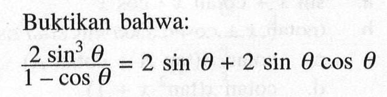 Buktikan bahwa: (2 sin^3 theta)/(1 -cos theta)=2 sin theta + 2 sin theta cos theta 