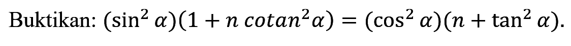 Buktikan: (sin^2 a)(1 + n cotan2 a)=(cos^2 a)(n + tan^2 a)