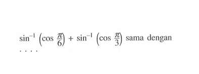 sin^-1(cos pi/6)+sin^-1(cos pi/3) sama dengan