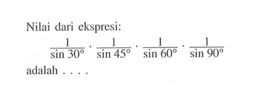 Nilai dari ekspresi: 1/sin 30.1/sin 45.1/sin 60.1/sin 90 adalah