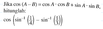 Jika cos (A-B) =cos A.cos B + sin A.sin B hitunglah: cos(sin^-1 (1/4)-sin^-1 (1/3))