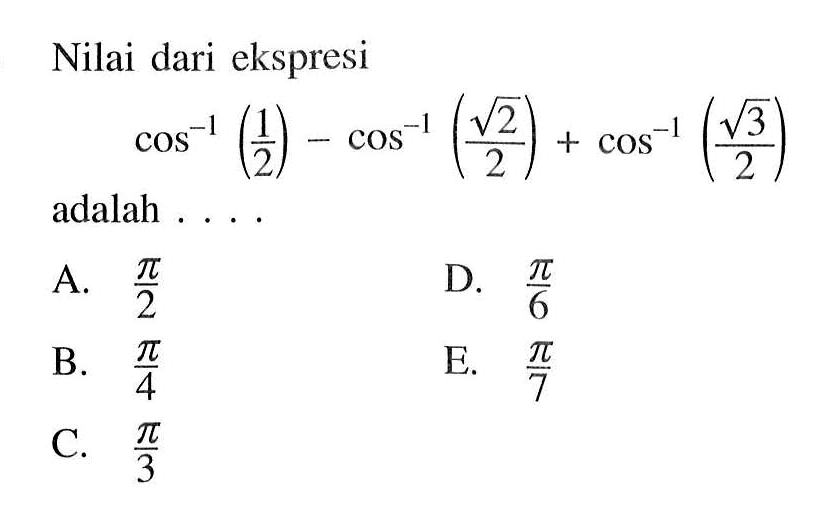 Nilai dari ekspresi cos^-1 (1/2)- cos^-1 (akar(2)/2)+cos^-1 (akar(3)/2) adalah 