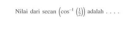 Nilai dari secan(cos^-1 (1/2)) adalah