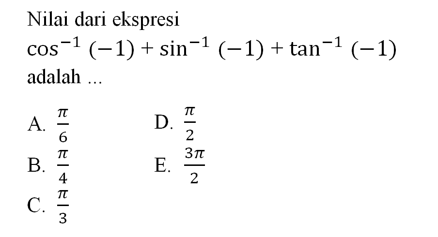 Nilai dari ekspresi cos^-1 (-1) + sin^-1 (-1) + tan^-1 (-1) adalah