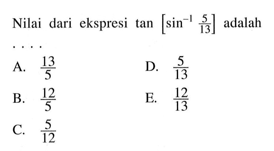  Nilai dari ekspresi tan[sin^-1 5/13] adalah 