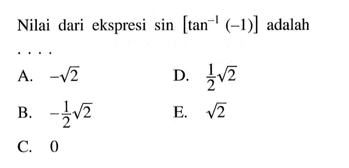 Nilai dari ekspresi sin [tan^-1 (-1)] adalah 