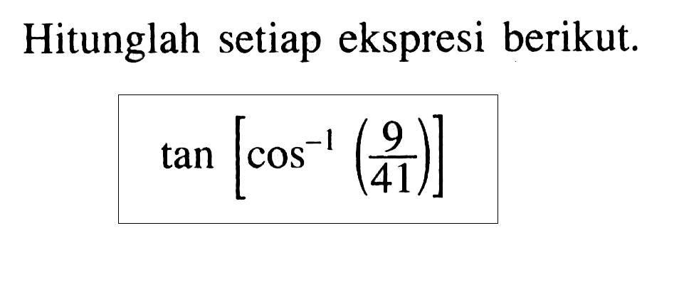 Hitunglah setiap ekspresi berikut. tan[cos^-1 (9/41)]