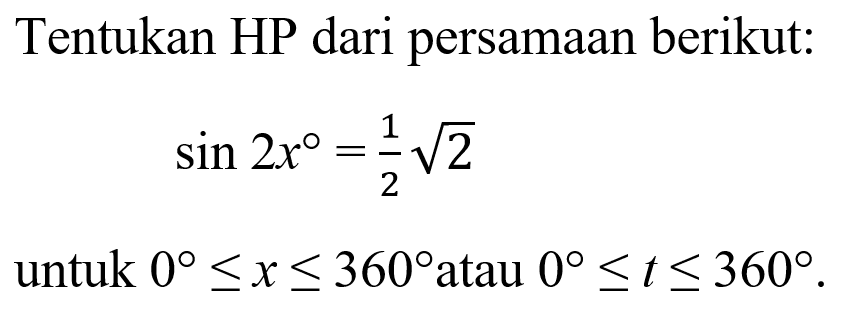 Tentukan HP dari persamaan berikut: sin(2x)=1/2 akar(2) untuk 0<=x<=360 atau 0<=t<=360.