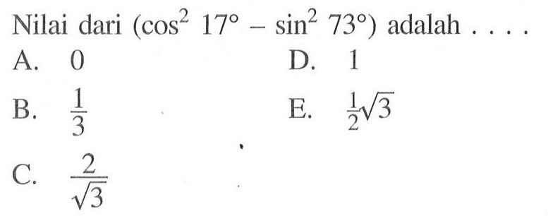 Nilai dari (cos^2 17 sin^2 73 ) adalah