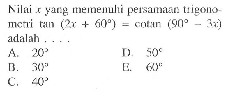 Nilai x yang memenuhi persamaan trigonometri tan(2x+60)=cotan(90-3x) adalah ...