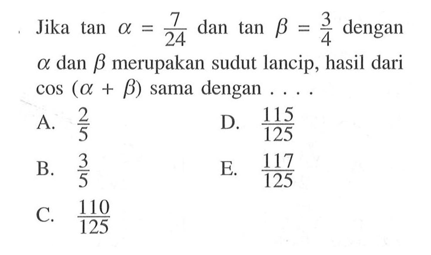 Jika tan alpha =7/24 dan tan beta=3/4 dengan alpha dan beta, hasil dari cos (alpha+beta) sama dengan